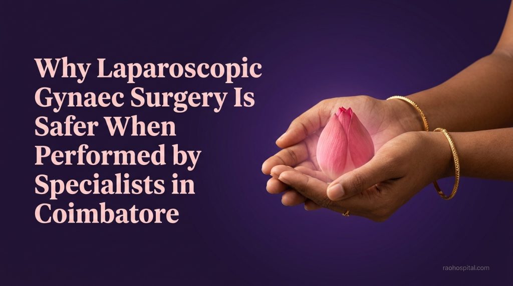 Rao Hospital - Why Laparoscopic Gynaec Surgery Is Safer When Performed by Specialists in Coimbatore - Why Laparoscopic Gynaec Surgery Is Safer When Performed by Specialists in Coimbatore Why Laparoscopic Gynaec Surgery Is Safer When Performed by Specialists in Coimbatore