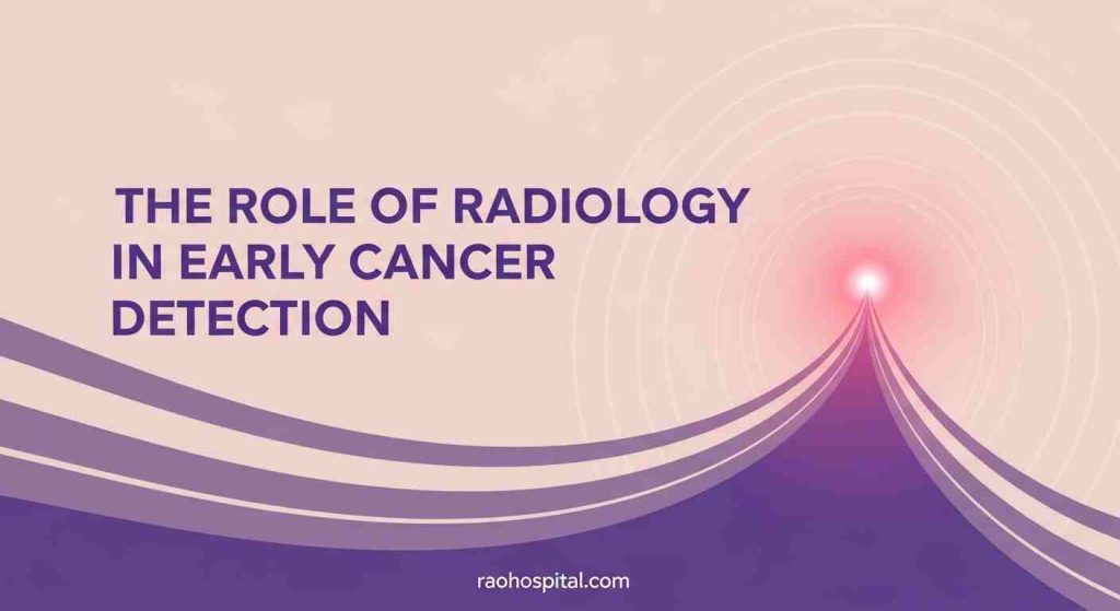 Rao Hospital - How Radiology Centres in Coimbatore Help Detect Cancer Early - How Radiology Centres in Coimbatore Help Detect Cancer Early How Radiology Centres in Coimbatore Help Detect Cancer Early