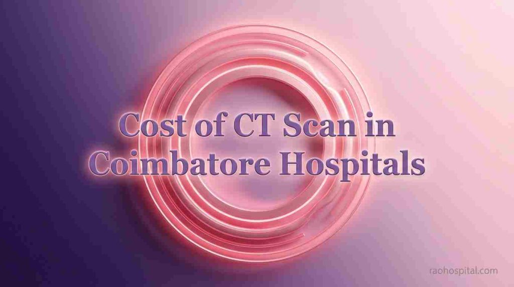 Rao Hospital - Understanding the Cost of CT Scan in Coimbatore Hospitals - Understanding the Cost of CT Scan in Coimbatore Hospitals Understanding the Cost of CT Scan in Coimbatore Hospitals