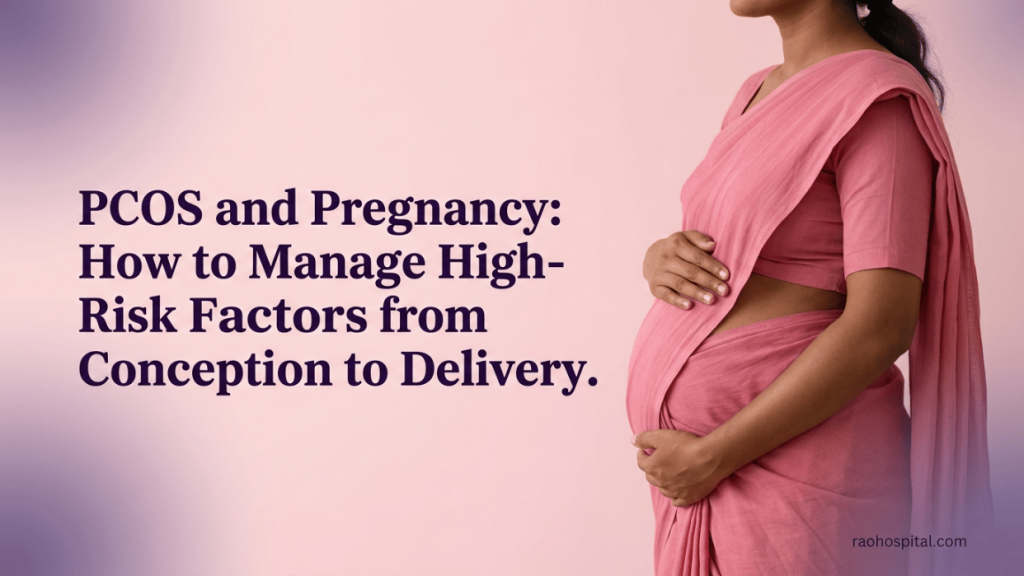 Rao Hospital - PCOS and Pregnancy How to Manage High Risk Factors from Conception to Delivery - PCOS and Pregnancy: How to Manage High-Risk Factors from Conception to Delivery PCOS and Pregnancy