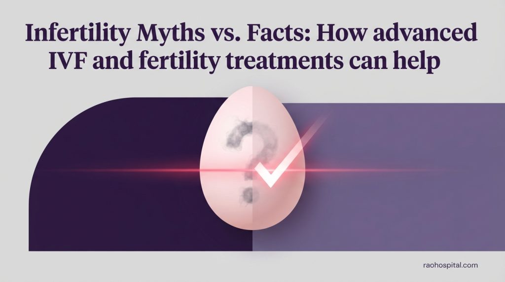 Infertility Myths vs. Facts: How Advanced IVF and Fertility Treatments Can Help