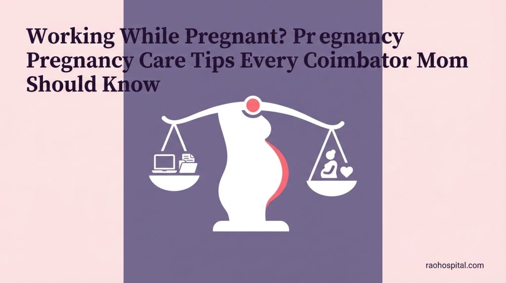 Working While Pregnant? Pregnancy Care Tips Every Coimbatore Mom Should Know