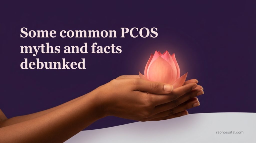 Rao Hospital - Some common PCOS myths and facts debunked - Some common PCOS myths and facts debunked Some common PCOS myths and facts debunked