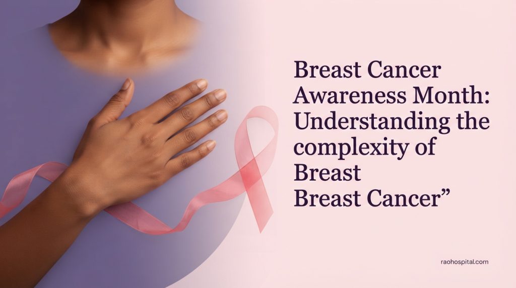 Rao Hospital - Understanding the complexity of Breast Cancer - Breast Cancer Awareness Month: Understanding the complexity of Breast Cancer Understanding the complexity of Breast Cancer
