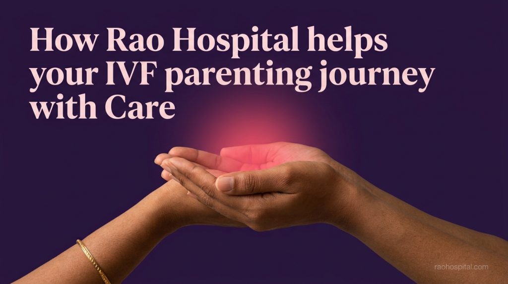 How Rao Hospital helps your IVF parenting journey with Care